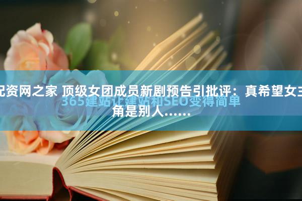 配资网之家 顶级女团成员新剧预告引批评：真希望女主角是别人......